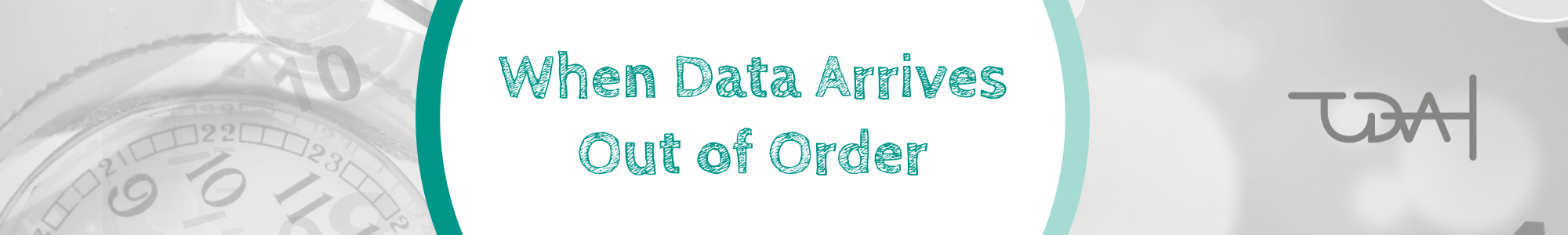 When Data Arrives Out of Order: Late Arrivals and Corrections